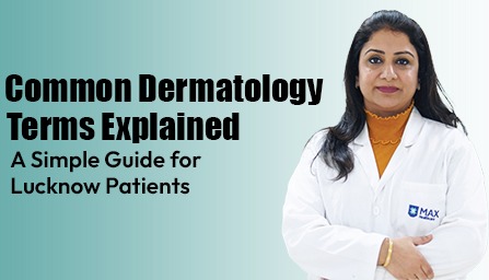 Common Dermatology Terms Explained A Simple Guide for Lucknow Patients